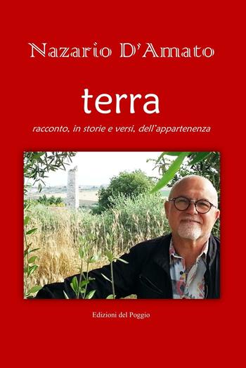 Terra. Racconto, in storie e versi, dell'appartenenza - Nazario D'Amato - Libro Edizioni del Poggio 2016, Passaparola | Libraccio.it