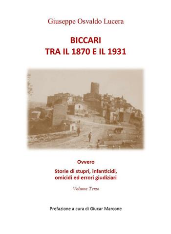 Biccari tra il 1870 e il 1931 ovvero storie di stupri, infanticidi, omicidi ed errori giudiziari. Vol. 3 - Giuseppe Osvaldo Lucera - Libro Edizioni del Poggio 2016 | Libraccio.it