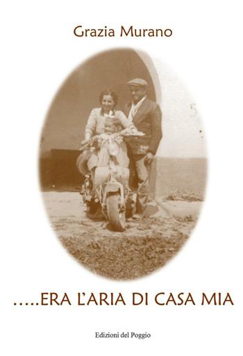 ... Era l'aria di casa mia - Grazia Murano - Libro Edizioni del Poggio 2016 | Libraccio.it