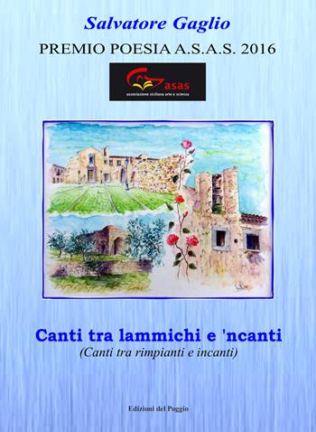 Canti tra lammichi e 'ncanti (Canti tra rimpianti e incanti) - Salvatore Gaglio - Libro Edizioni del Poggio 2016 | Libraccio.it