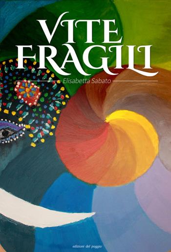 Vite fragili - Elisabetta Sabato - Libro Edizioni del Poggio 2018 | Libraccio.it