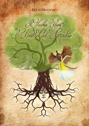 Il vecchio ulivo e l'uccello del paradiso - Lucia Miccichè - Libro Edizioni del Poggio 2017, Il giardino della fantasia | Libraccio.it