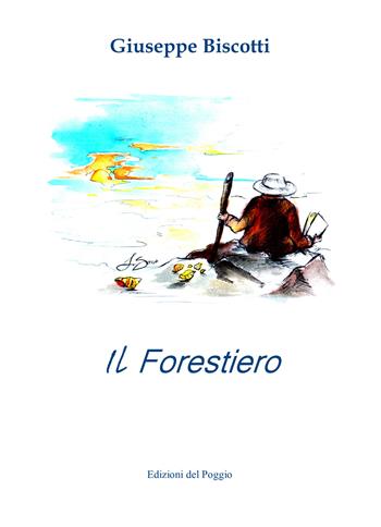 Il forestiero - Giuseppe Biscotti - Libro Edizioni del Poggio 2017 | Libraccio.it