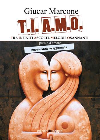 T.I. A.M.O. Tra infiniti ascolti melodie osannanti - Giucar Marcone - Libro Edizioni del Poggio 2017 | Libraccio.it