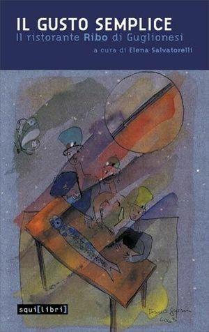 Il gusto semplice. Il ristorante Ribo di Guglionesi  - Libro Squilibri 2016 | Libraccio.it