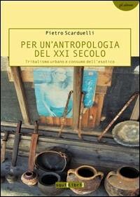 Per un'antropologia del XXI secolo. Tribalismo urbano e consumo dell'esotico - Pietro Scarduelli - Libro Squilibri 2015, Gli altrove | Libraccio.it