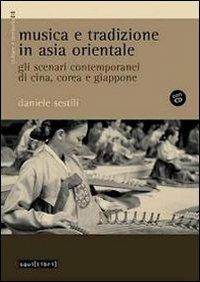 Musica e tradizione in Asia Orientale. Gli scenari contemporanei di Cina, Corea e Giappone. Con CD Audio - Daniele Sestili - Libro Squilibri 2015, Culture e territorio | Libraccio.it
