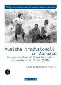 Musiche tradizionali in Abruzzo. Le registrazioni di Diego Carpitella in provincia di Chieti (1970). Con CD Audio  - Libro Squilibri 2019, Archivi di etnomus. Acc. naz. S. Cecilia | Libraccio.it