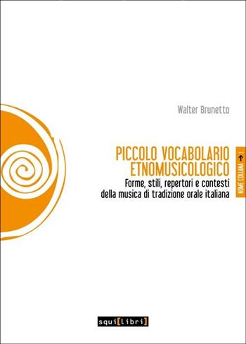 Piccolo vocabolario etnomusicologico. Forme, stili, repertori e contesti della musica di tradizione orale italiana - Walter Brunetto - Libro Squilibri 2019, Studi e strumenti | Libraccio.it