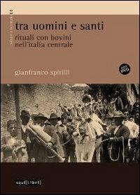 Tra uomini e santi. Rituali con bovini nell'Italia centrale. Con DVD - Gianfranco Spitilli - Libro Squilibri 2019, Culture e territorio | Libraccio.it