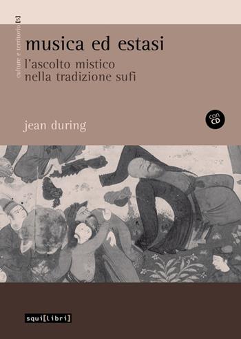 Musica ed estasi. L'ascolto mistico nella tradizione sufi. Con CD Audio - Jean During - Libro Squilibri 2016, Culture e territorio | Libraccio.it