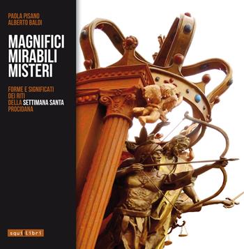 Magnifici mirabili misteri. Forme e significati dei riti della settimana santa procidana - Paola Pisano, Alberto Baldi - Libro Squilibri 2017, Fuori collana | Libraccio.it
