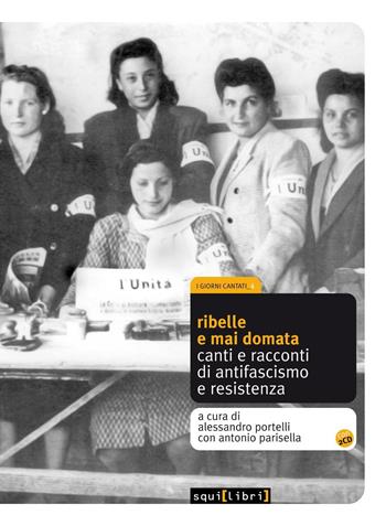 Ribelle e mai domata. Canti e racconti di antifascismo e resistenza. Con CD Audio  - Libro Squilibri 2016, I giorni cantati | Libraccio.it