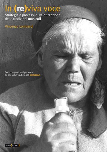 In (re)viva voce. Strategie e processi di valorizzazione delle tradizioni musicali. Con composizioni per coro su musiche tradizionali molisane - Vincenzo Lombardi - Libro Squilibri 2017, Fuori collana | Libraccio.it