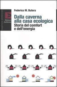 Dalla caverna alla casa ecologica. Storia del comfort e dell'energia - Federico Butera - Libro Edizioni Ambiente 2004, Saggistica ambientale | Libraccio.it