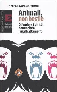 Animali, non bestie. Difendere i diritti, denunciare i maltrattamenti  - Libro Edizioni Ambiente 2004, Saggistica ambientale | Libraccio.it