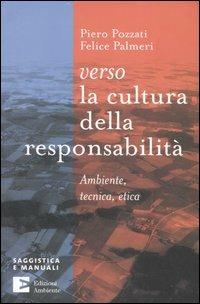 Verso la cultura della responsabilità. Ambiente, tecnica, etica - Piero Pozzati, Felice Palmeri - Libro Edizioni Ambiente 2007, Saggistica e manuali | Libraccio.it