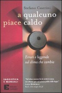 A qualcuno piace caldo. Errori e leggende sul clima che cambia - Stefano Caserini - Libro Edizioni Ambiente 2008, Saggistica e manuali | Libraccio.it