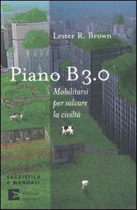 Piano B 3.0. Mobilitarsi per salvare la civiltà - Lester R. Brown - Libro Edizioni Ambiente 2008, Saggistica e manuali | Libraccio.it