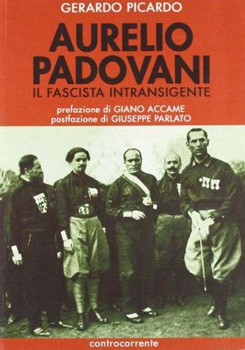 Aurelio Padovani. Il fascista intransigente - Gerardo Picardo - Libro Controcorrente 2003 | Libraccio.it