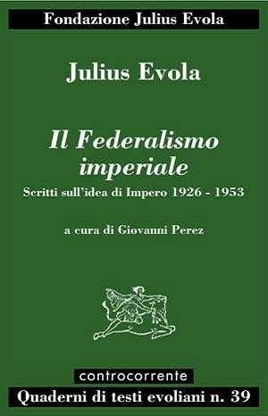 Il federalismo imperiale. Scritti sull'idea di impero 1926-1953 - Julius Evola - Libro Controcorrente 2004 | Libraccio.it