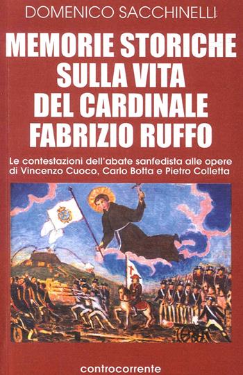 Memorie storiche sulla vita del cardinale Fabrizio Ruffo. Le contestazioni dell'abate sanfedista alle opere di Vincenzo Cuoco, Carlo Botta e Pietro Colletta - Domenico Sacchinelli - Libro Controcorrente 2004 | Libraccio.it