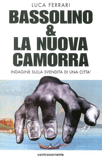 Bassolino e la nuova camorra. Indagine sulla svendita di una città - Luca Ferrari - Libro Controcorrente 1997 | Libraccio.it