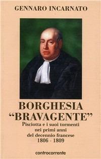 Borghesia «brava gente». Pisciotta e i suoi tormenti nei primi anni del decennio francese 1806-1809 - Gennaro Incarnato - Libro Controcorrente 2004 | Libraccio.it