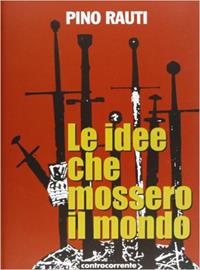 Le idee che mossero il mondo - Pino Rauti - Libro Controcorrente 2007 | Libraccio.it
