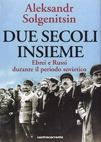 Due secoli insieme. Vol. 2: Ebrei e russi durante il periodo sovietico. - Aleksandr Solzenicyn - Libro Controcorrente 2007 | Libraccio.it