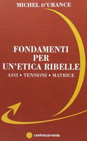 Fondamenti per un'etica ribelle. Assi, tensioni, matrice