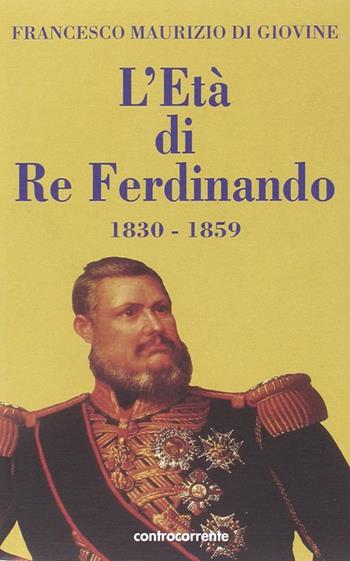 L' età di re Ferdinando (1830-1859) - Francesco Maurizio Di Giovine - Libro Controcorrente 2006 | Libraccio.it