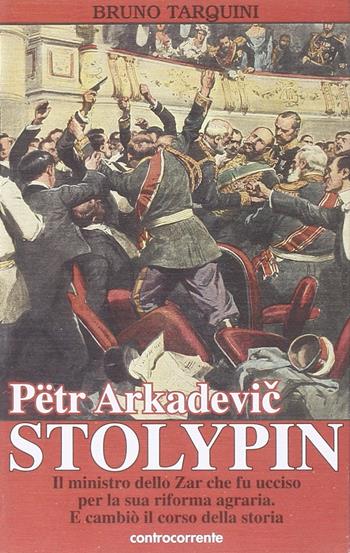 Pëtr Arkadevic Stolypin. Il ministro dello zar che fu ucciso per la sua riforma agraria. E cambiò il corso della storia - Bruno Tarquini - Libro Controcorrente 2006 | Libraccio.it