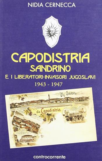 Capodistria, Sandrino e i liberatori-invasori jugoslavi (1943-1947) - Nidia Cernecca - Libro Controcorrente 2006 | Libraccio.it