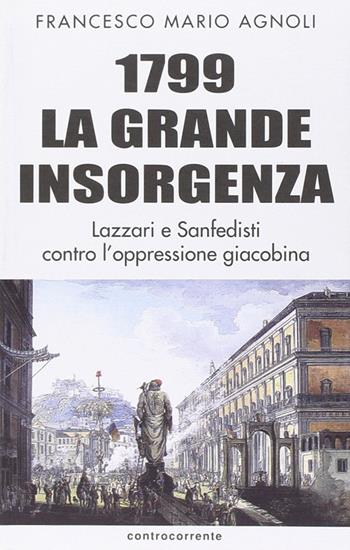 1799 la grande insorgenza. Lazzari e San-Fedisti contro l'oppressionegiacobina - Francesco Mario Agnoli - Libro Controcorrente 1999 | Libraccio.it