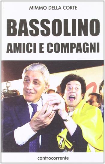 Bassolino, amici e compagni - Mimmo Della Corte - Libro Controcorrente 2007 | Libraccio.it