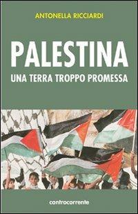 Palestina. Una terra troppo promessa - Antonella Ricciardi - Libro Controcorrente 2008 | Libraccio.it