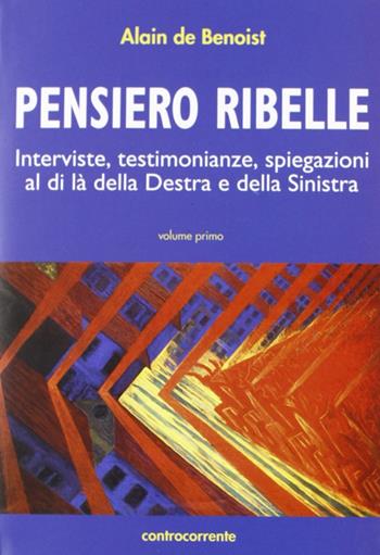 Pensiero ribelle. Interviste, testimonianze, spiegazioni al di là della destra e della sinistra. Vol. 1 - Alain de Benoist - Libro Controcorrente 2008 | Libraccio.it