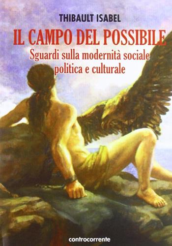 Il campo del possibile. Sguardi sulla modernità sociale, politica e culturale - Thibault Isabel - Libro Controcorrente 2009 | Libraccio.it