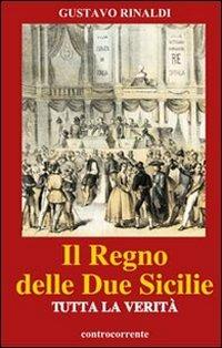 Il regno delle due Sicilie. Tutta la verità - Gustavo Rinaldi - Libro Controcorrente 2015 | Libraccio.it
