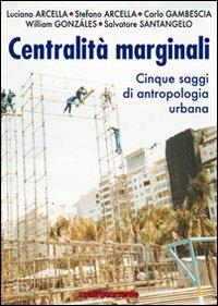 Centralità marginali. Cinque saggi di antropologia urbana - Luciano Arcella, Stefano Arcella - Libro Controcorrente 2010 | Libraccio.it
