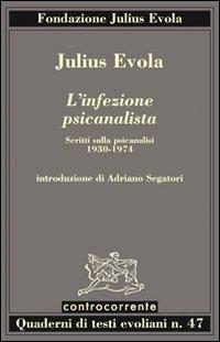 L' infezione psicanalista. Scritti sulla psicanalisi (1930-1974) - Julius Evola - Libro Controcorrente 2012, Quaderni della Fondazione Evola | Libraccio.it