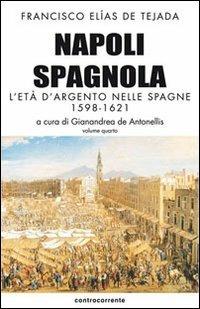 Napoli spagnola. Vol. 4: età d'argento nelle Spagne (1598-1621), L'. - Francisco Elías de Tejada - Libro Controcorrente 2012 | Libraccio.it