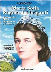 Maria Sofia regina dei briganti. Dall'assedio di Gaeta all'attentato a Umberto I - Fulvio Izzo - Libro Controcorrente 2012 | Libraccio.it