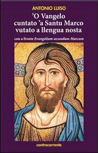 Vangelo cuntato 'a santu Marco vutato a llenga nostra ('O) - Antonio Luiso - Libro Controcorrente 2013 | Libraccio.it