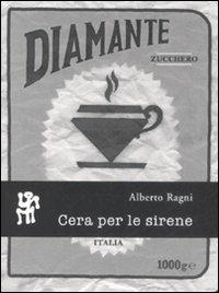 Cera per le sirene - Alberto Ragni - Libro Scritturapura Casa Editrice 2008, Cannella | Libraccio.it