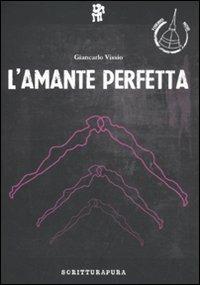 L'amante perfetta - Giancarlo Vissio - Libro Scritturapura Casa Editrice 2011, Coriandolo | Libraccio.it