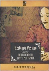 Un bicchiere di latte per favore - Herbjorg Wassmo - Libro Scritturapura Casa Editrice 2010, Riserva | Libraccio.it
