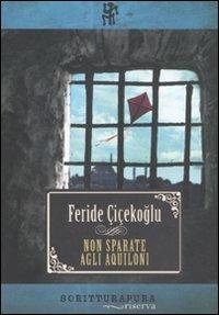 Non sparate agli aquiloni - Feride Cicekoglu - Libro Scritturapura Casa Editrice 2011, Riserva | Libraccio.it