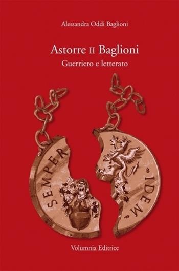 Astorre II Baglioni. Guerriero e letterato - Alessandra Oddi Baglioni - Libro Volumnia Editrice 2009 | Libraccio.it